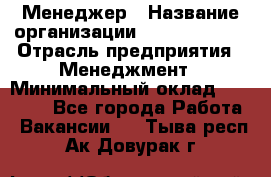 Менеджер › Название организации ­ Burger King › Отрасль предприятия ­ Менеджмент › Минимальный оклад ­ 25 000 - Все города Работа » Вакансии   . Тыва респ.,Ак-Довурак г.